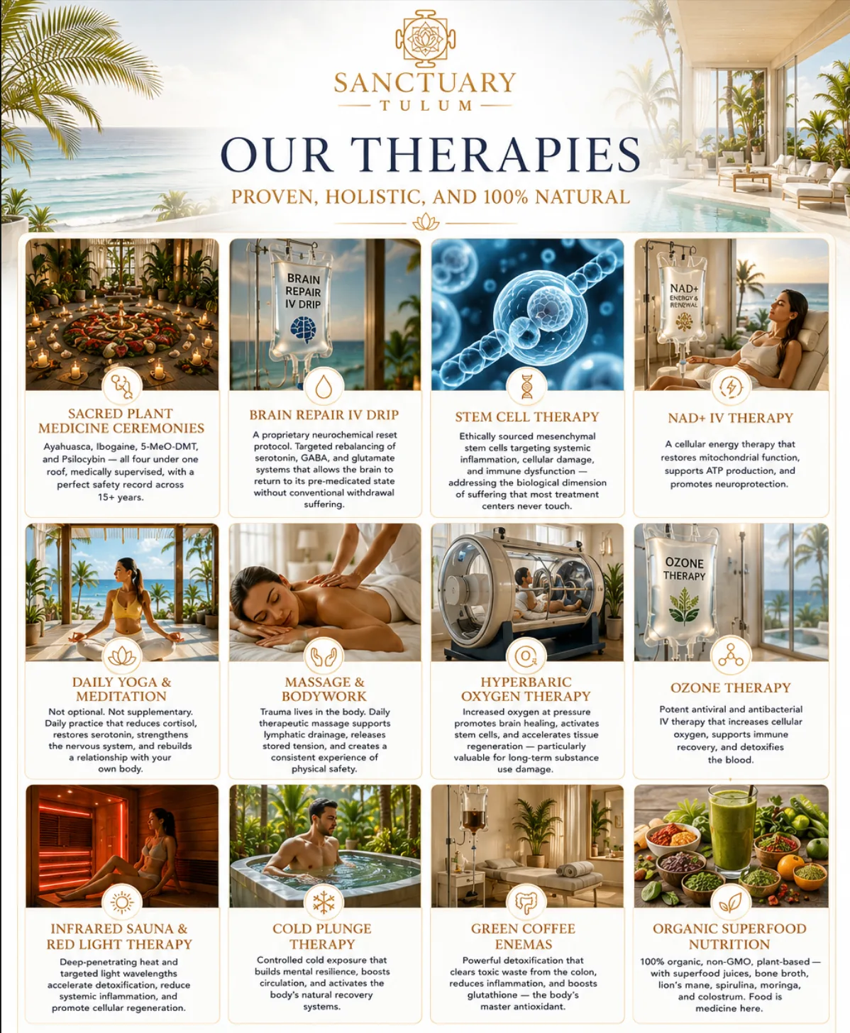 Our Therapies at Sanctuary Tulum — proven, holistic, and 100% natural: Sacred Plant Medicine Ceremonies, Brain Repair IV Drip, Stem Cell Therapy, NAD+ IV Therapy, Daily Yoga & Meditation, Massage & Bodywork, Hyperbaric Oxygen Therapy, Ozone Therapy, Infrared Sauna & Red Light Therapy, Cold Plunge Therapy, Green Coffee Enemas, and Organic Superfood Nutrition